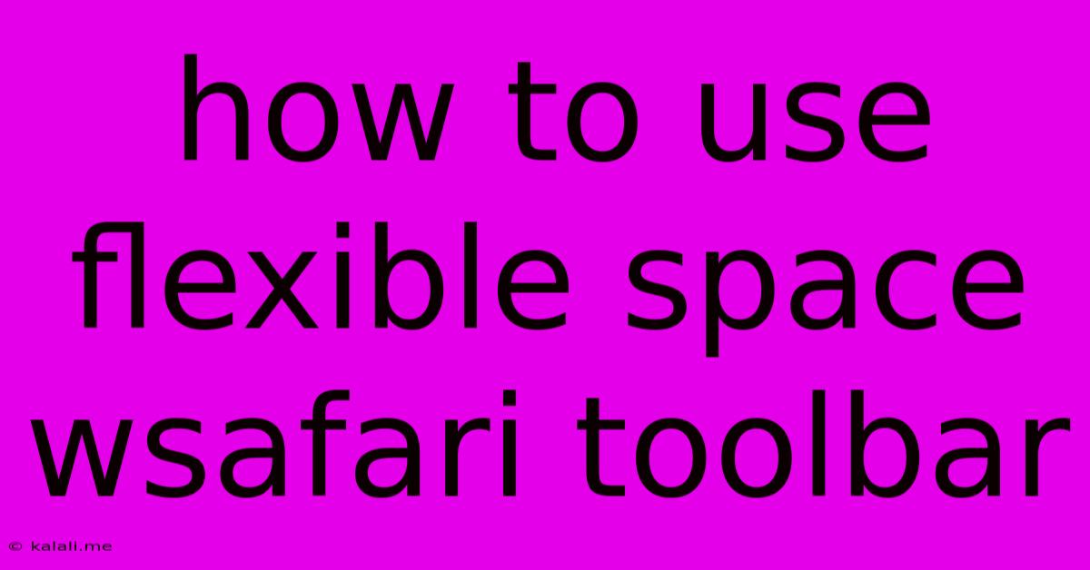 How To Use Flexible Space Wsafari Toolbar