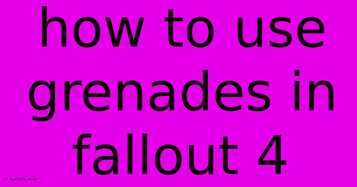 How To Use Grenades In Fallout 4