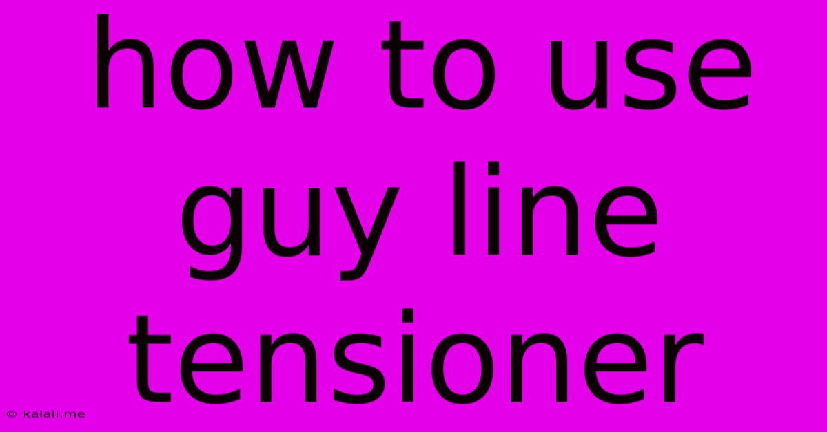 How To Use Guy Line Tensioner