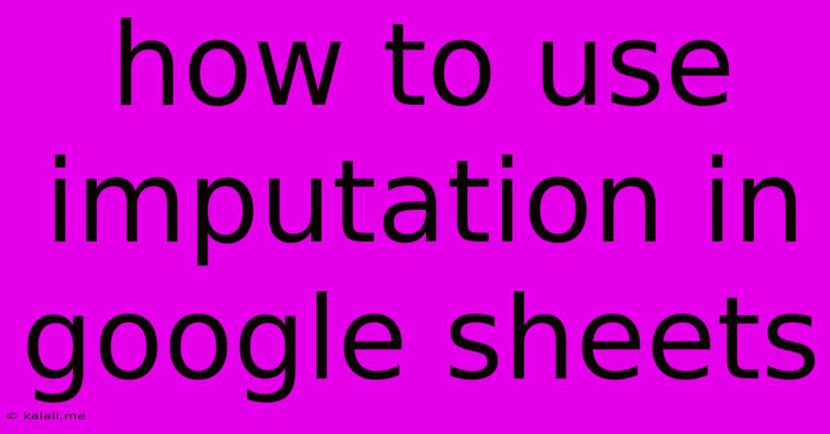 How To Use Imputation In Google Sheets