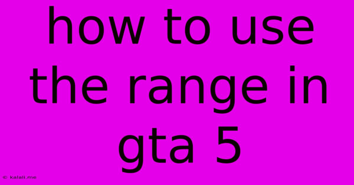 How To Use The Range In Gta 5