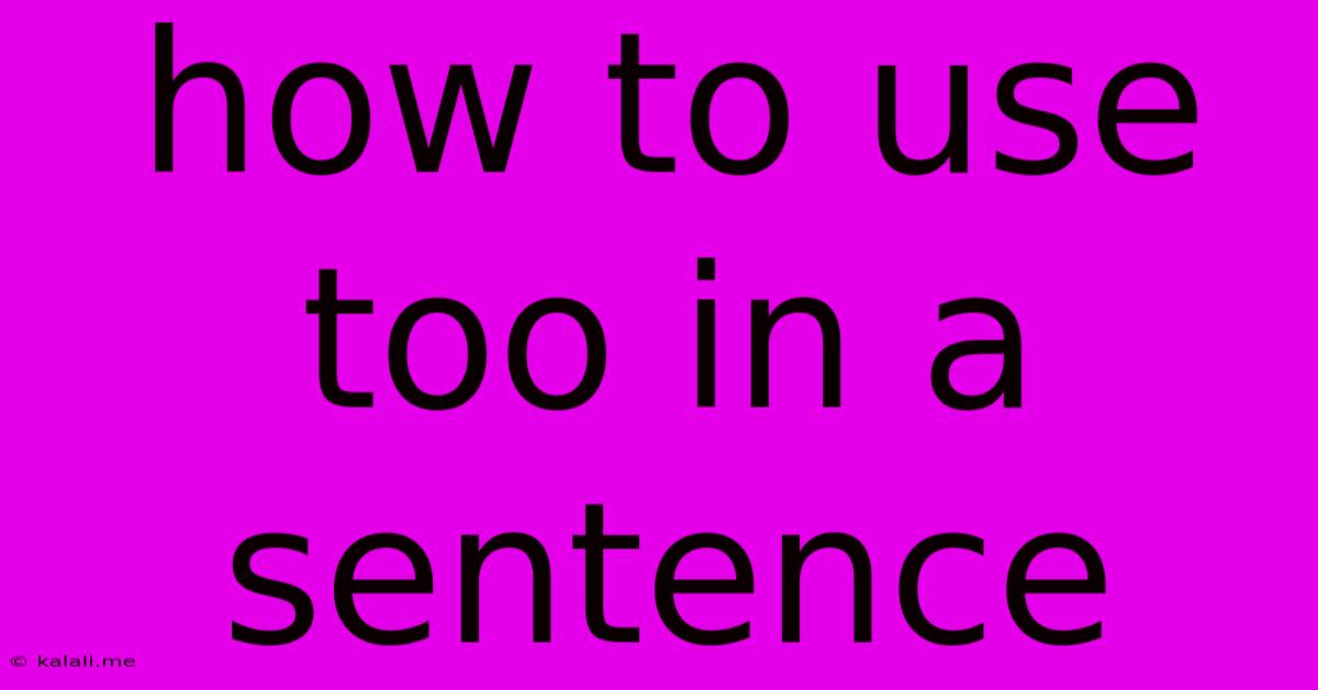 How To Use Too In A Sentence