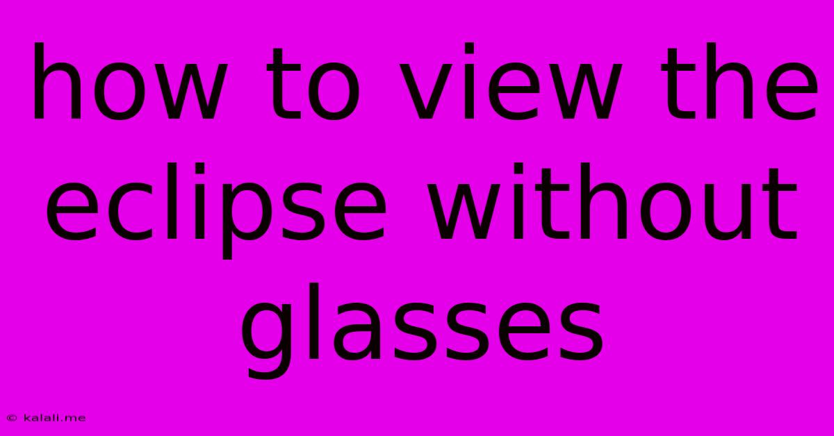 How To View The Eclipse Without Glasses