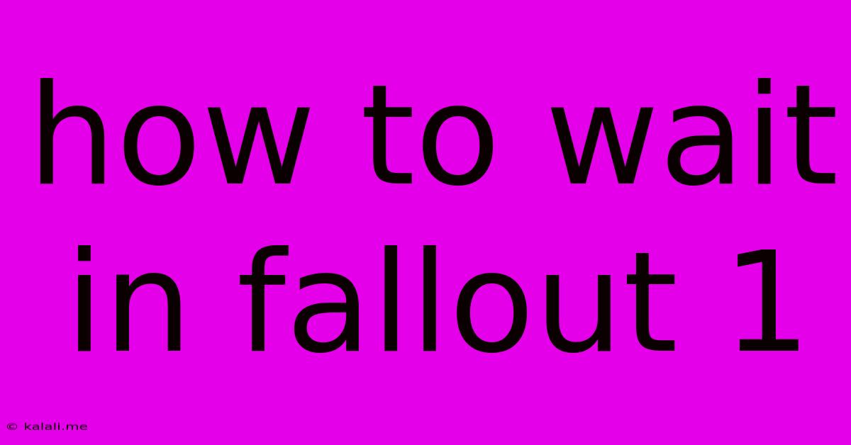 How To Wait In Fallout 1