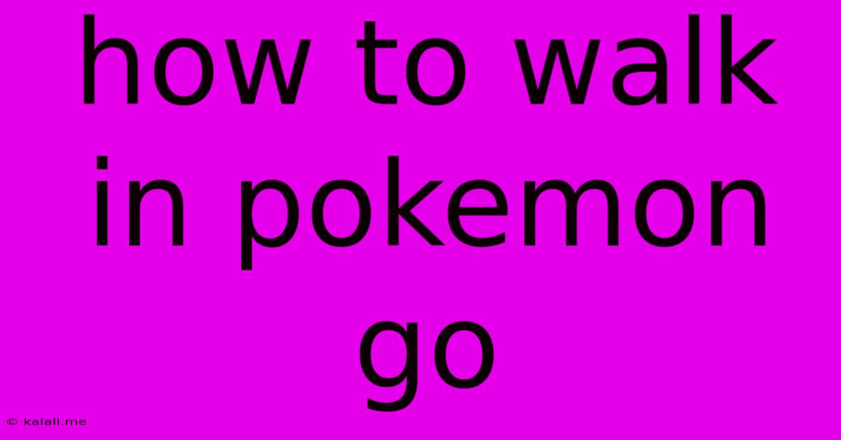 How To Walk In Pokemon Go