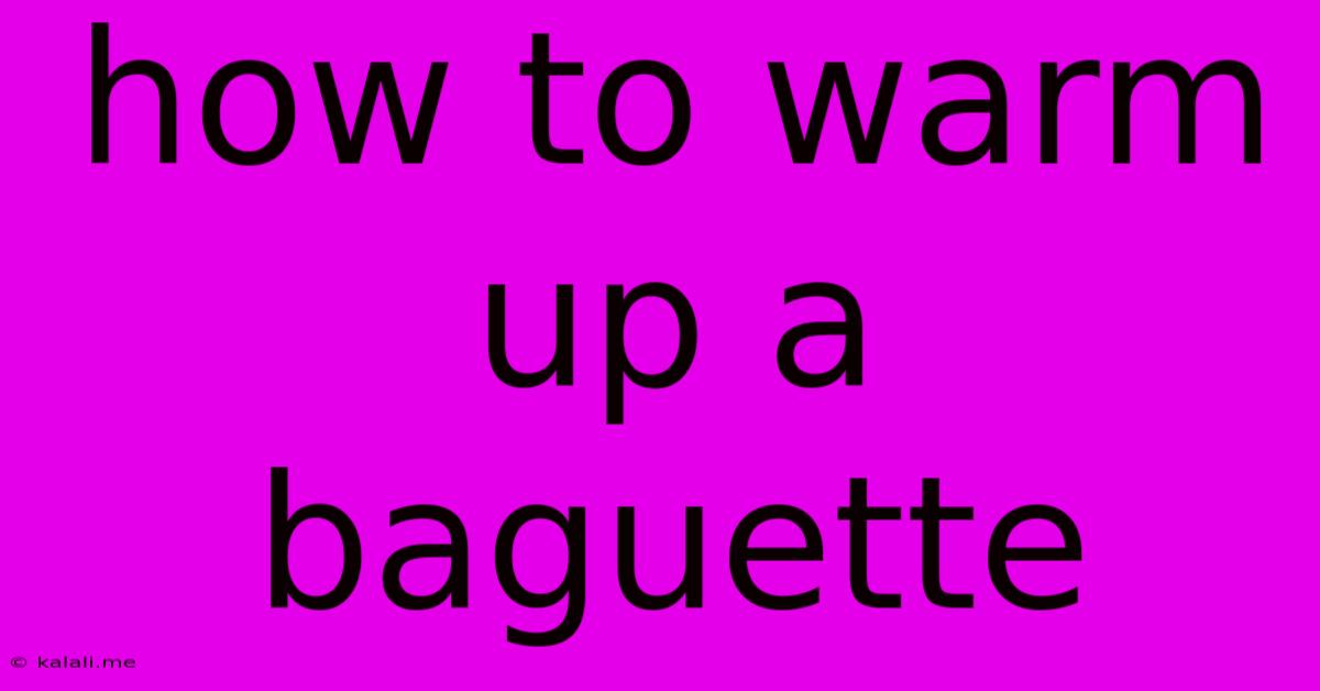 How To Warm Up A Baguette