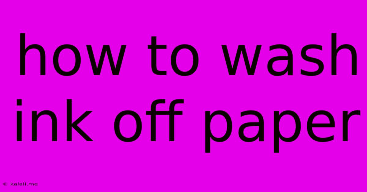 How To Wash Ink Off Paper