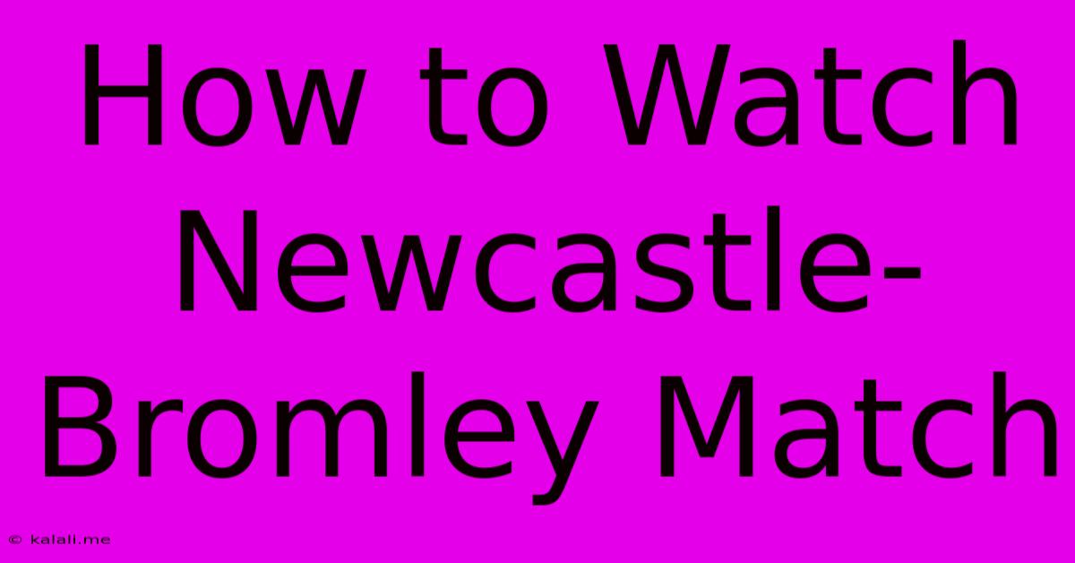 How To Watch Newcastle-Bromley Match