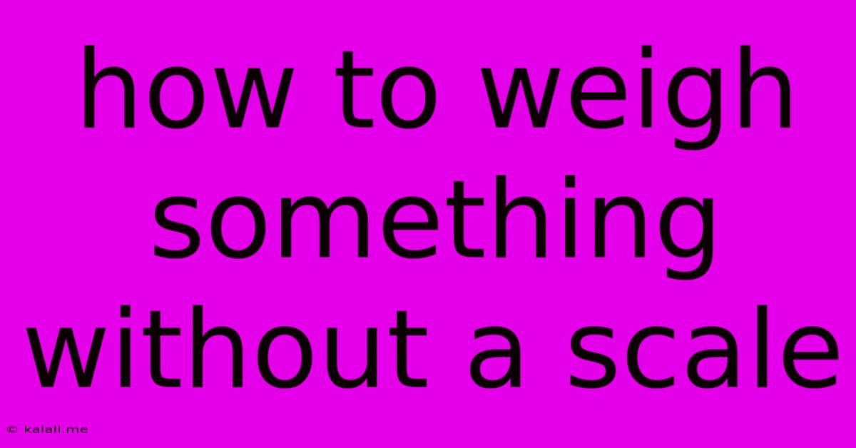 How To Weigh Something Without A Scale