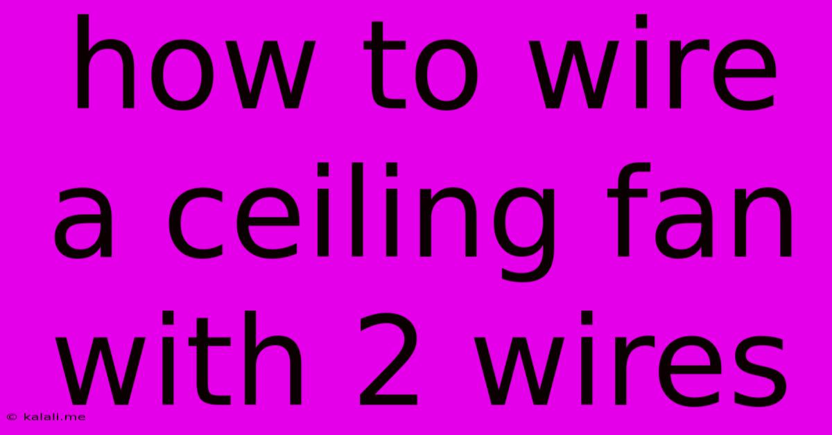 How To Wire A Ceiling Fan With 2 Wires