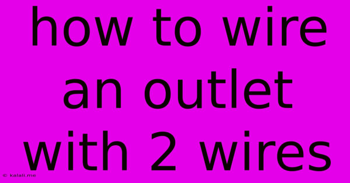 How To Wire An Outlet With 2 Wires