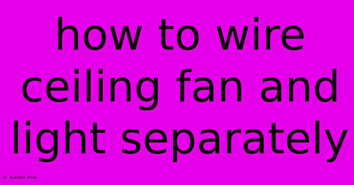 How To Wire Ceiling Fan And Light Separately