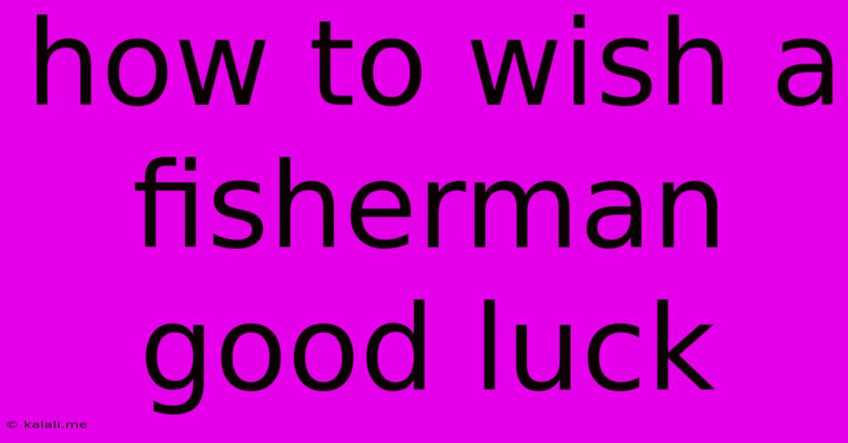 How To Wish A Fisherman Good Luck
