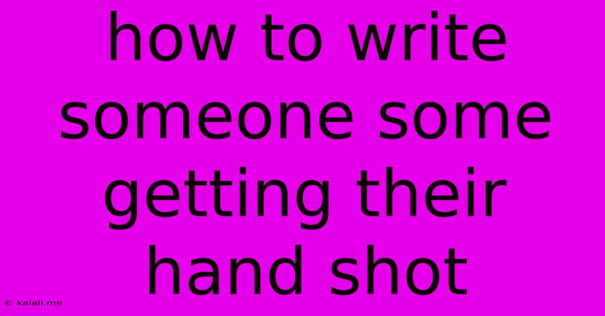 How To Write Someone Some Getting Their Hand Shot