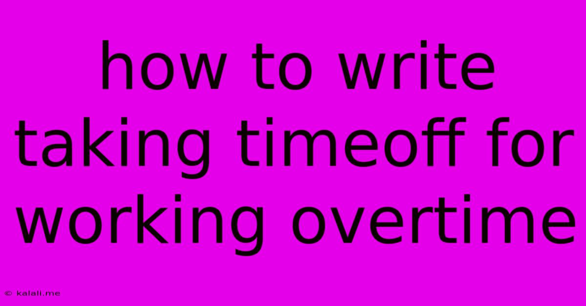How To Write Taking Timeoff For Working Overtime