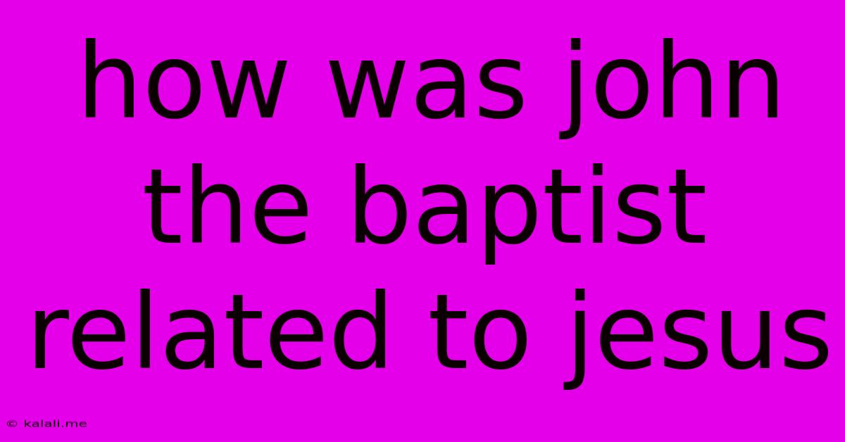 How Was John The Baptist Related To Jesus