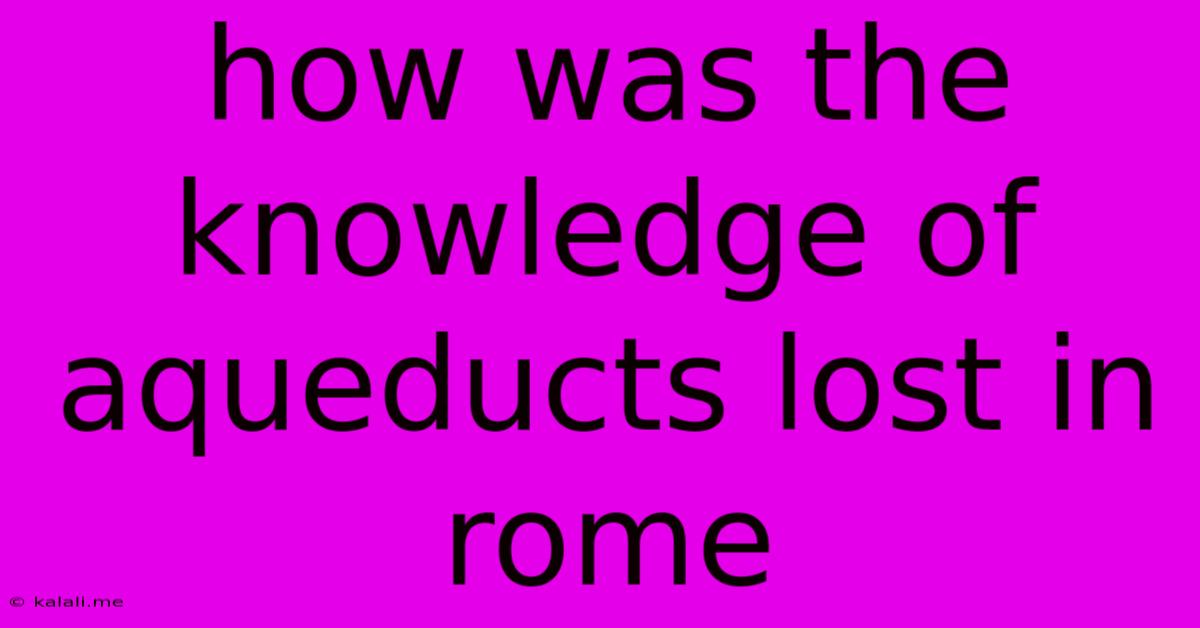 How Was The Knowledge Of Aqueducts Lost In Rome