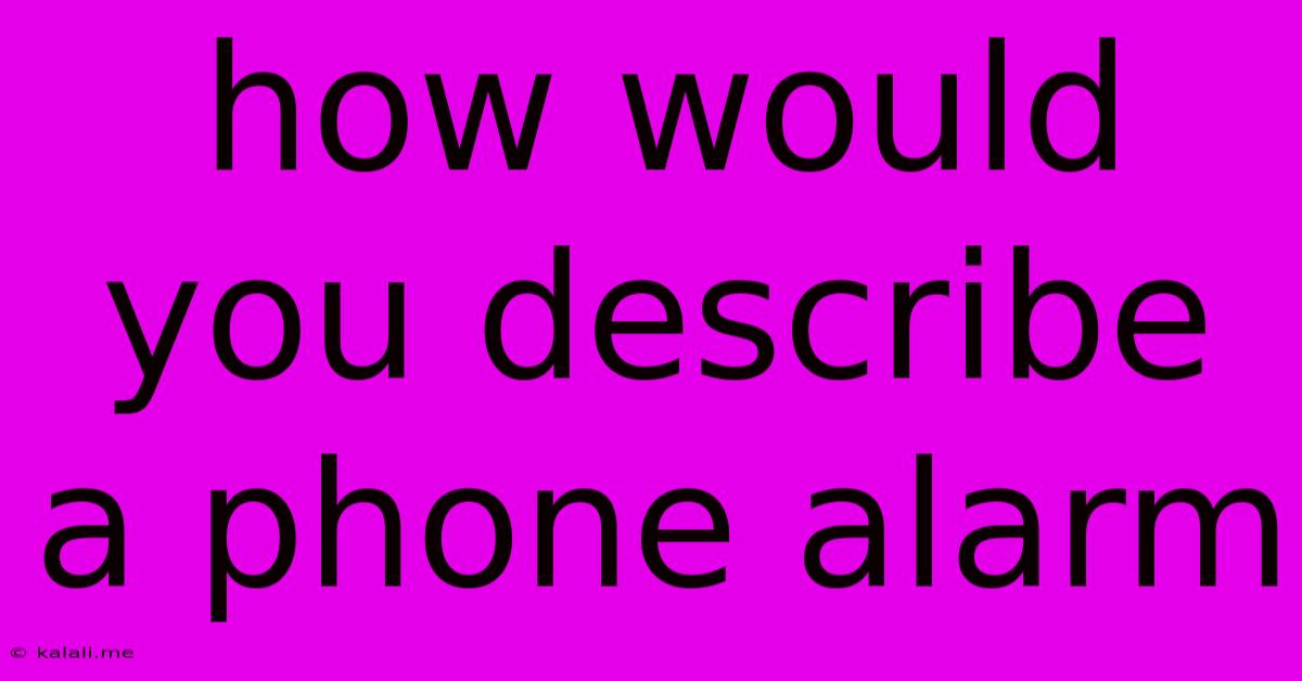 How Would You Describe A Phone Alarm