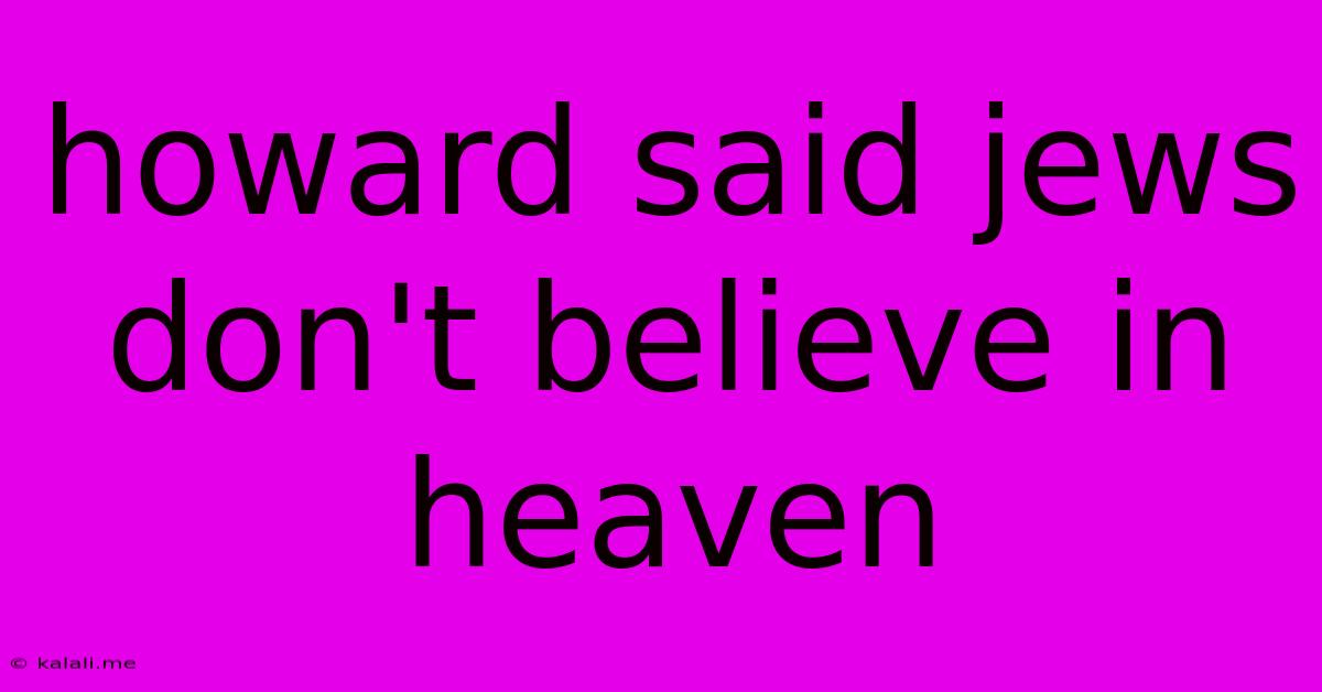 Howard Said Jews Don't Believe In Heaven