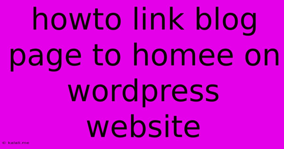 Howto Link Blog Page To Homee On Wordpress Website