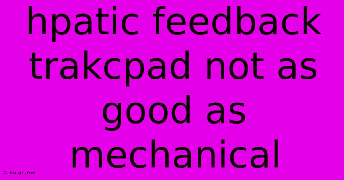 Hpatic Feedback Trakcpad Not As Good As Mechanical