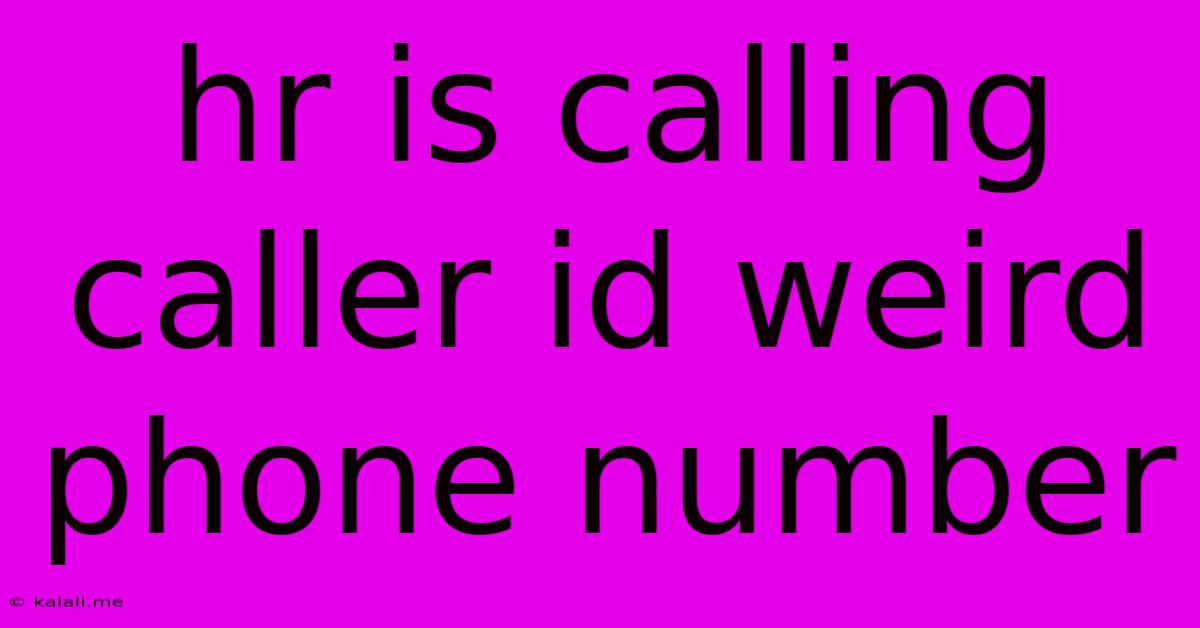 Hr Is Calling Caller Id Weird Phone Number
