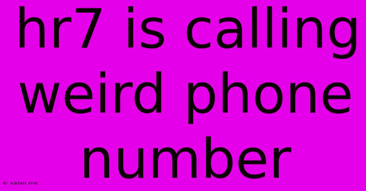 Hr7 Is Calling Weird Phone Number