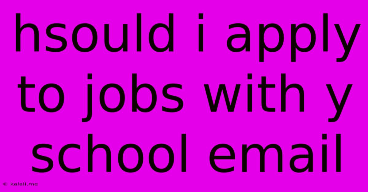Hsould I Apply To Jobs With Y School Email