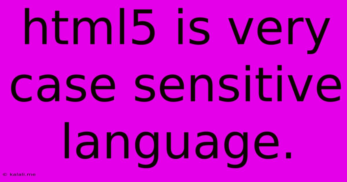 Html5 Is Very Case Sensitive Language.