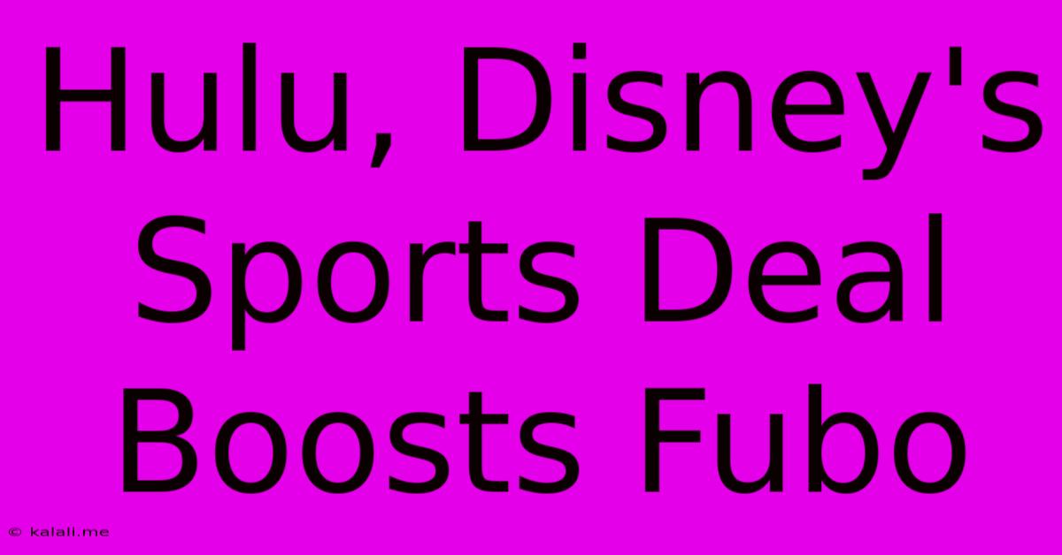 Hulu, Disney's Sports Deal Boosts Fubo