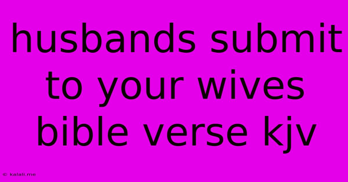 Husbands Submit To Your Wives Bible Verse Kjv