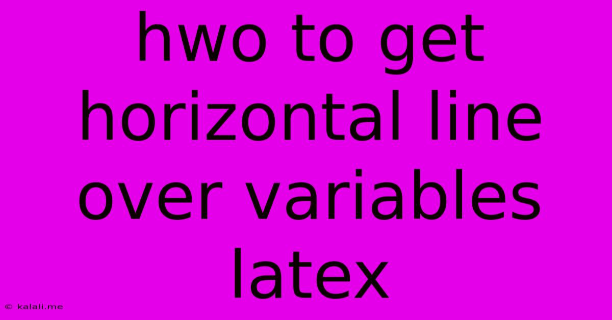 Hwo To Get Horizontal Line Over Variables Latex