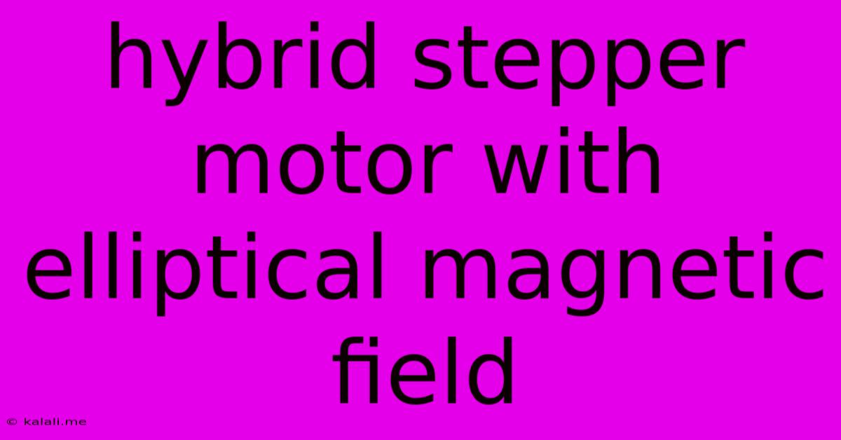 Hybrid Stepper Motor With Elliptical Magnetic Field