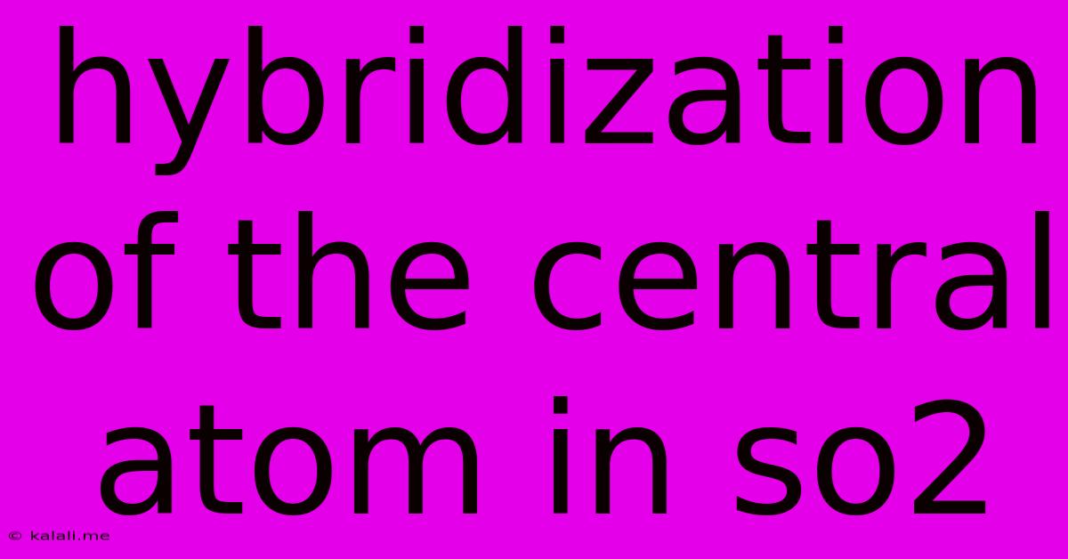 Hybridization Of The Central Atom In So2