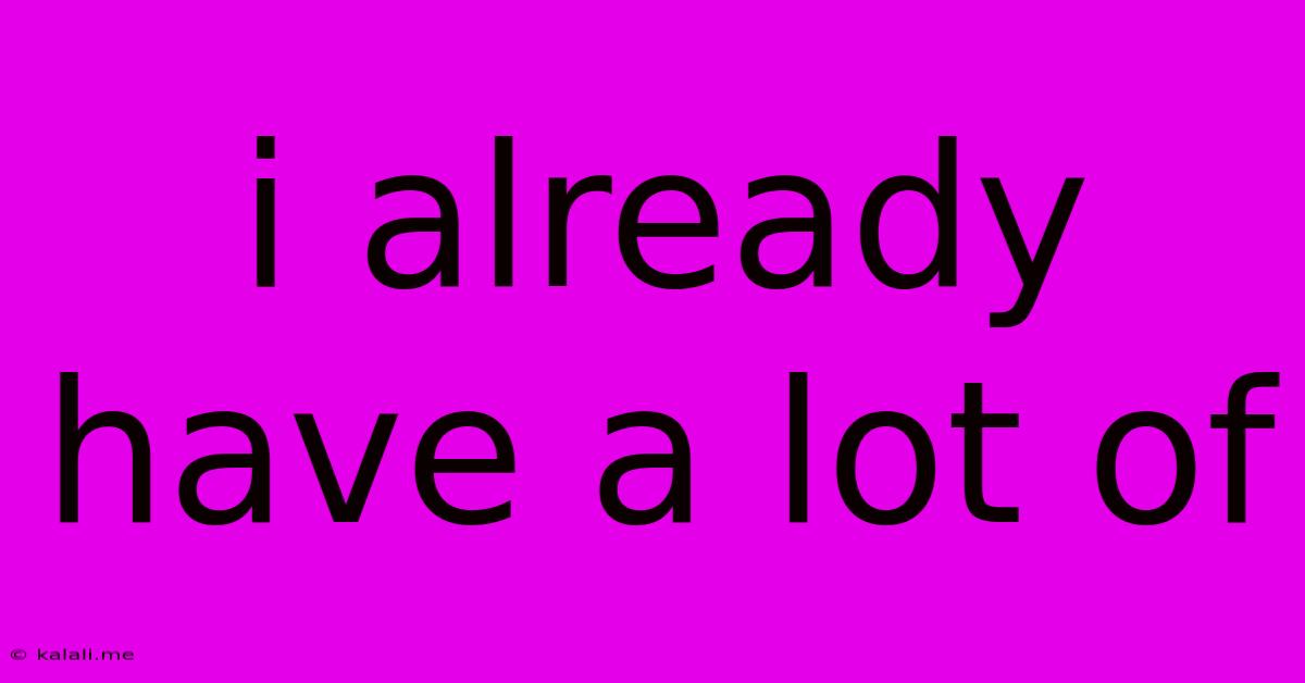 I Already Have A Lot Of