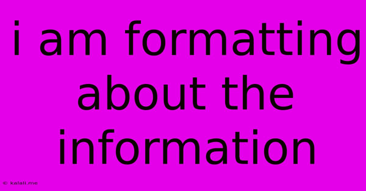I Am Formatting About The Information