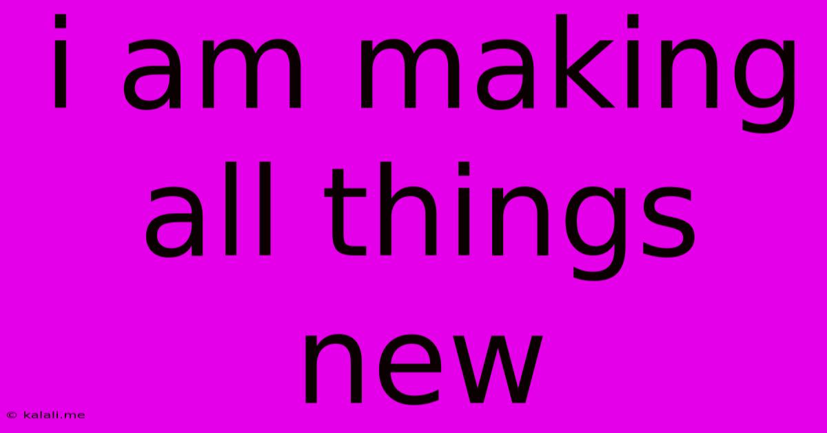 I Am Making All Things New