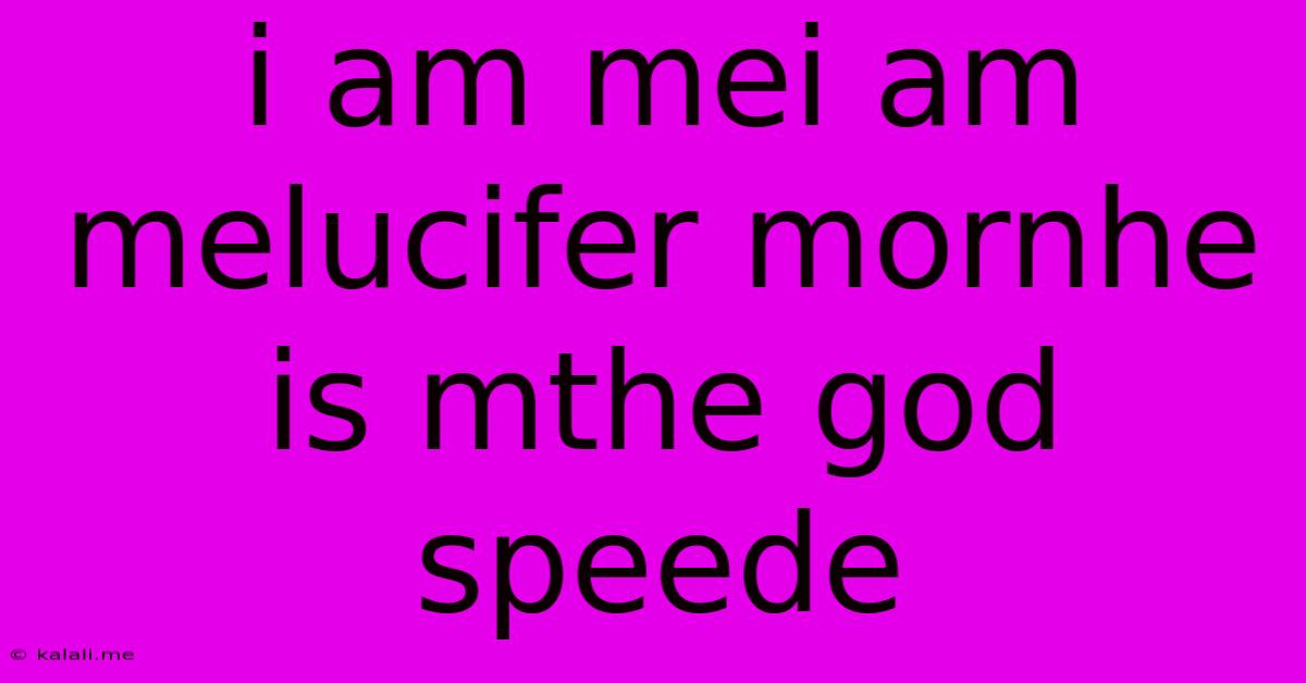 I Am Mei Am Melucifer Mornhe Is Mthe God Speede