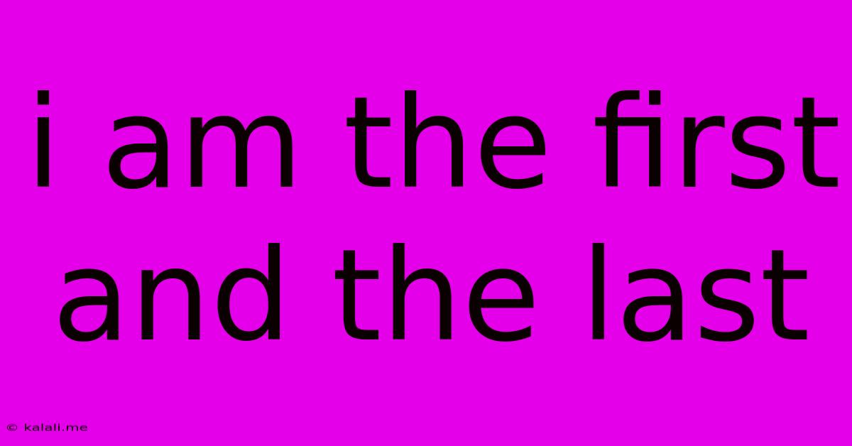 I Am The First And The Last