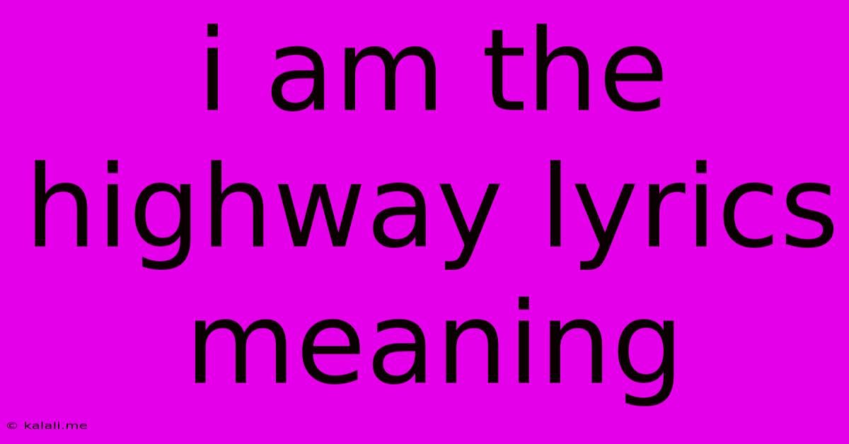 I Am The Highway Lyrics Meaning