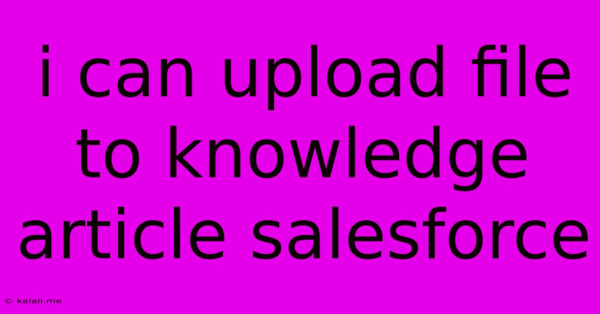 I Can Upload File To Knowledge Article Salesforce