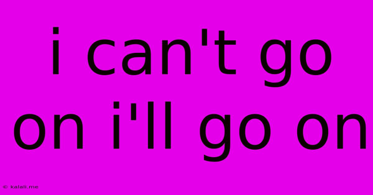 I Can't Go On I'll Go On