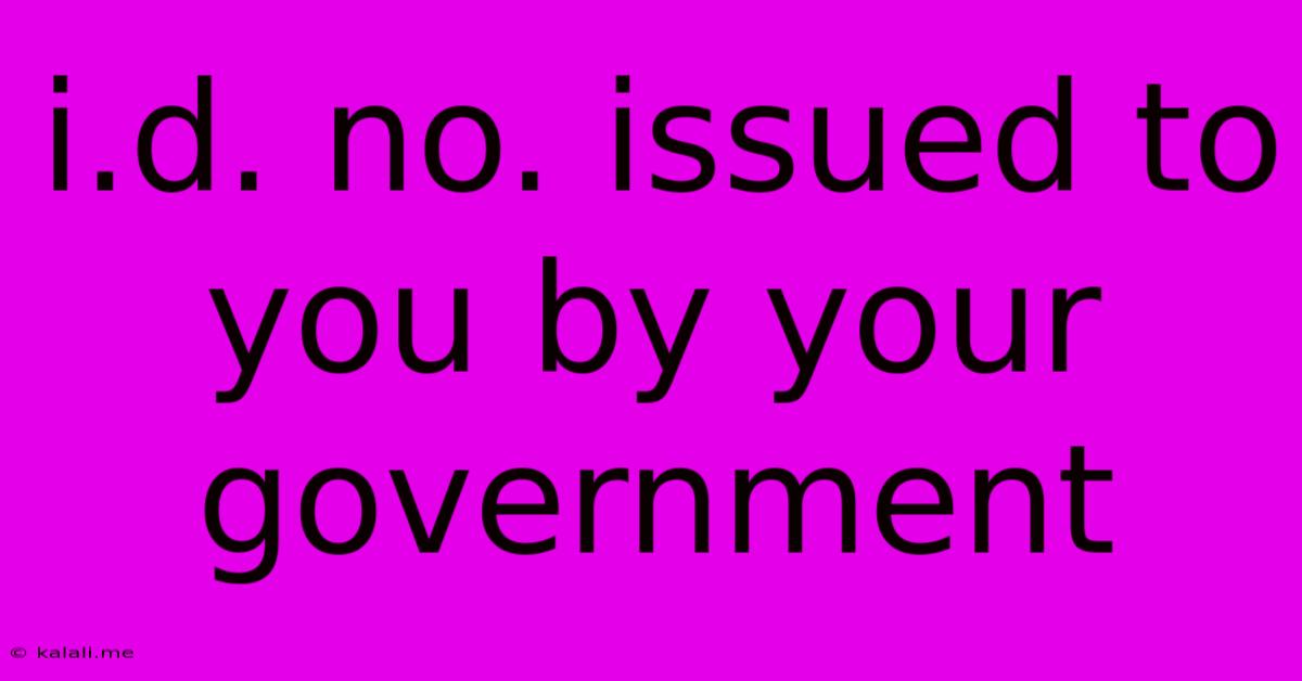 I.d. No. Issued To You By Your Government