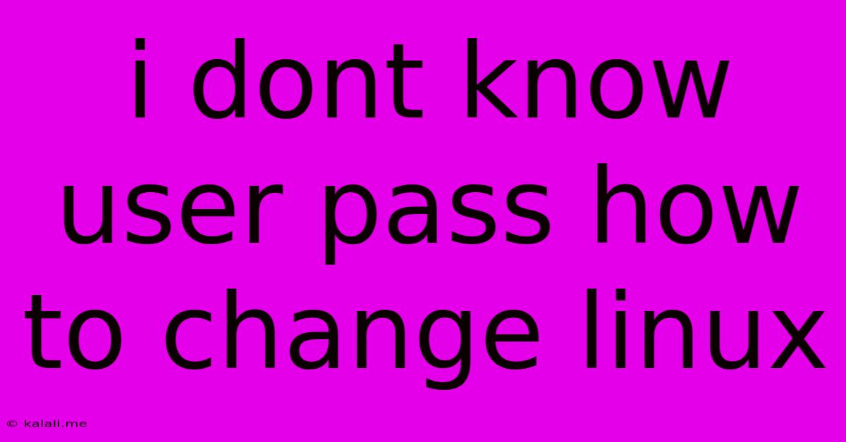 I Dont Know User Pass How To Change Linux
