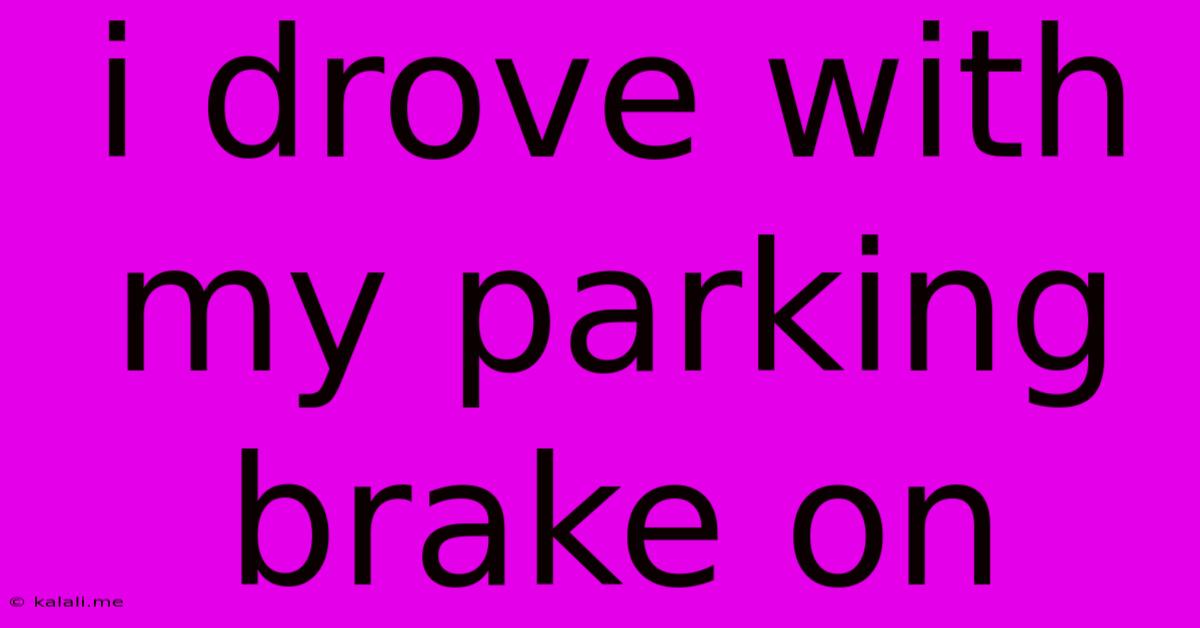 I Drove With My Parking Brake On
