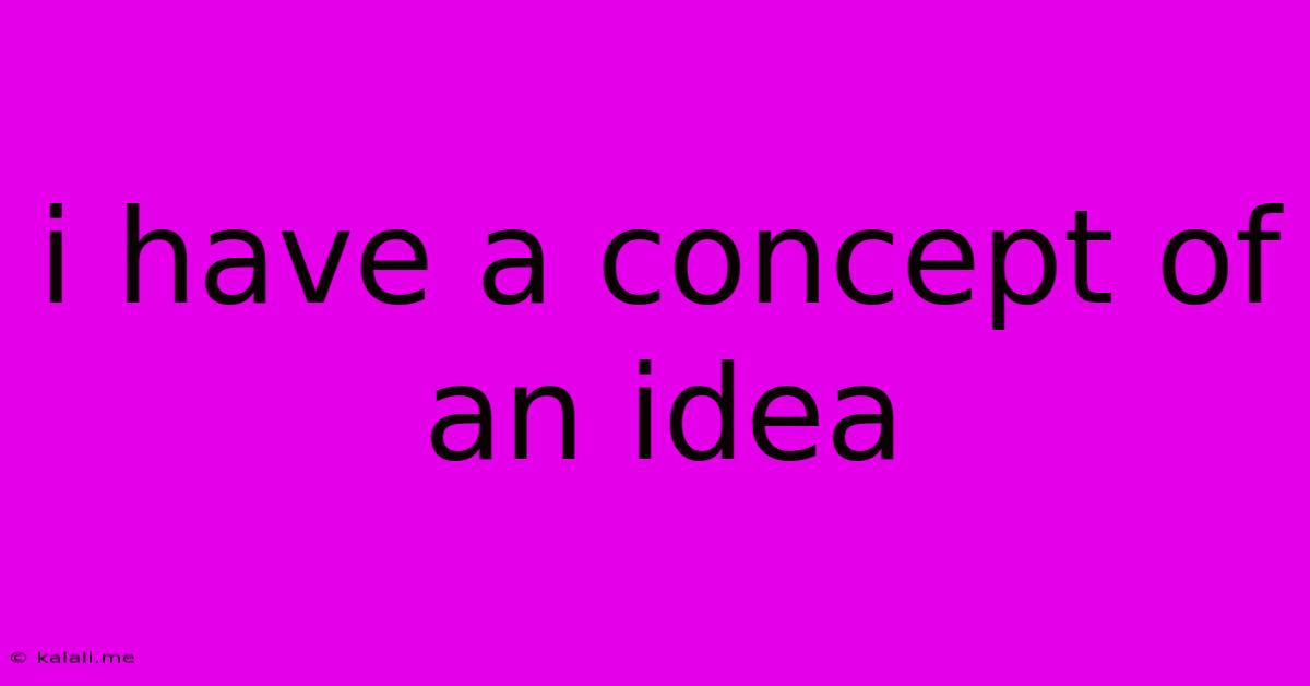I Have A Concept Of An Idea