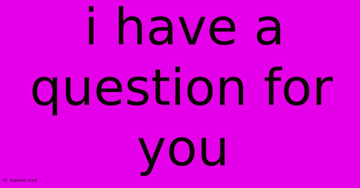 I Have A Question For You
