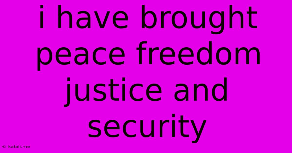 I Have Brought Peace Freedom Justice And Security
