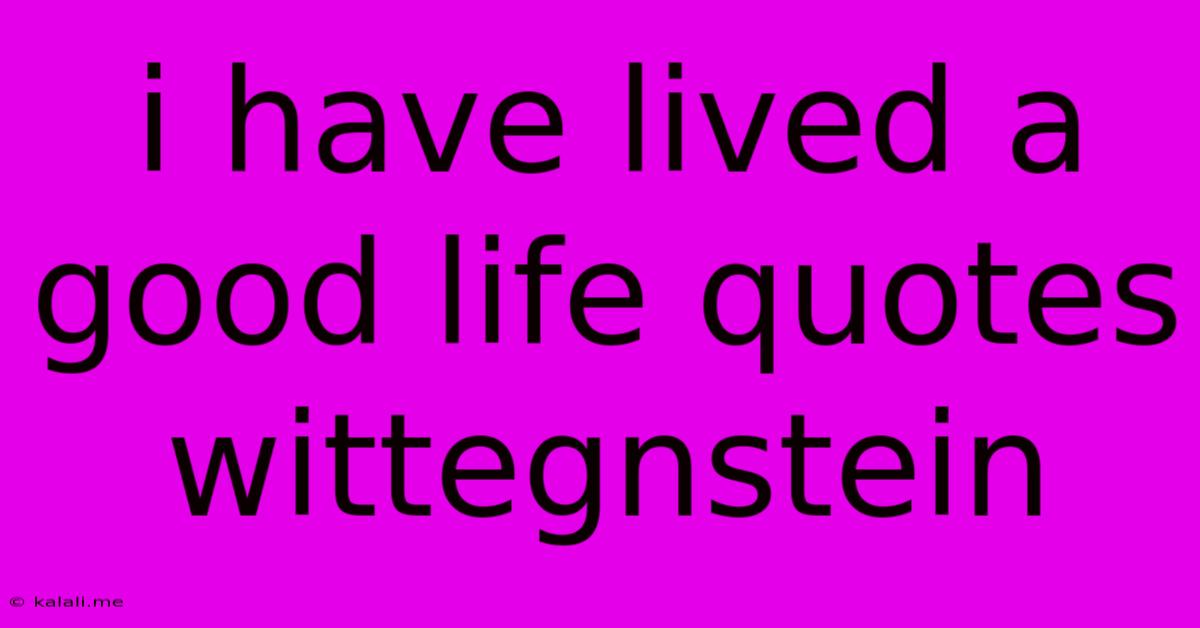 I Have Lived A Good Life Quotes Wittegnstein