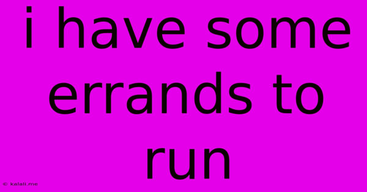 I Have Some Errands To Run